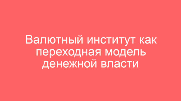 Валютный институт как переходная модель денежной власти