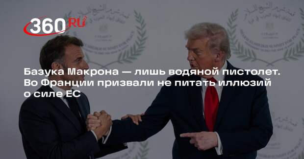 Политик Филиппо: Макрон не сможет ответить на пошлины Трампа «торговой базукой»
