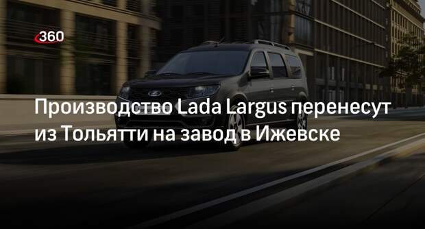 «АвтоВАЗ» приостановит производство Lada Largus для переноса производства в Ижевск