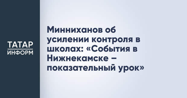 Минниханов об усилении контроля в школах: «События в Нижнекамске – показательный урок»
