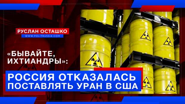 «Бывайте, ихтиандры»: Россия отказалась поставлять уран в США
