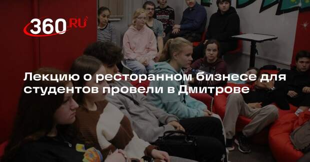 Лекцию о ресторанном бизнесе для студентов провели в Дмитрове