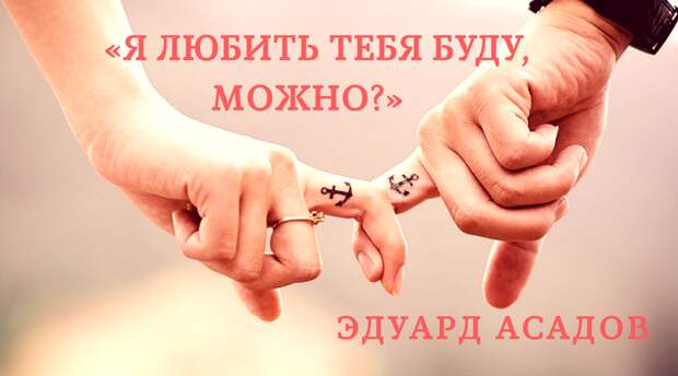 Эдуард Асадов: «Я любить тебя буду, можно?»