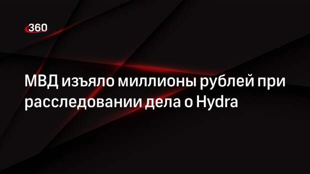 МВД России изъяло 350 миллионов рублей по делу о даркнет-площадке Hydra