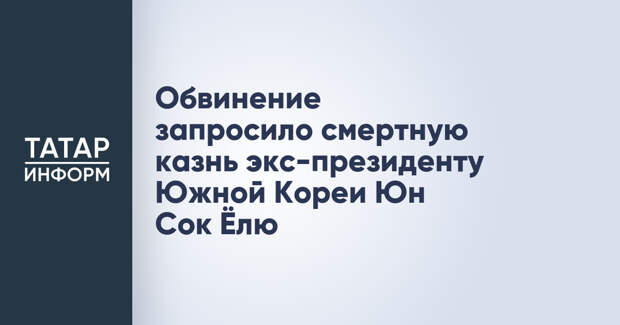 Обвинение запросило смертную казнь экс-президенту Южной Кореи Юн Сок Ёлю