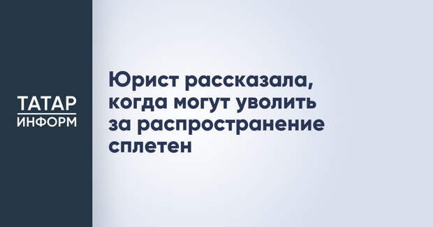 Юрист рассказала, когда могут уволить за распространение сплетен