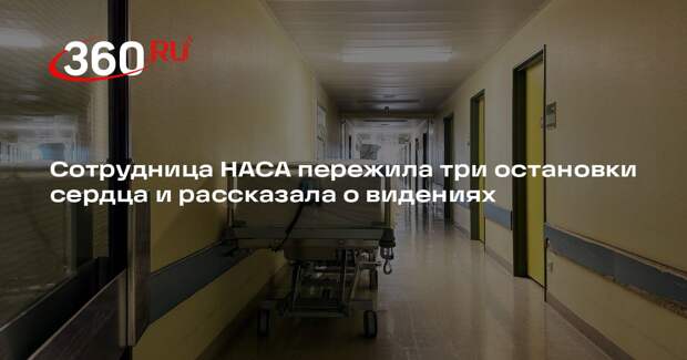 Сотрудница НАСА пережила три остановки сердца и рассказала о видениях