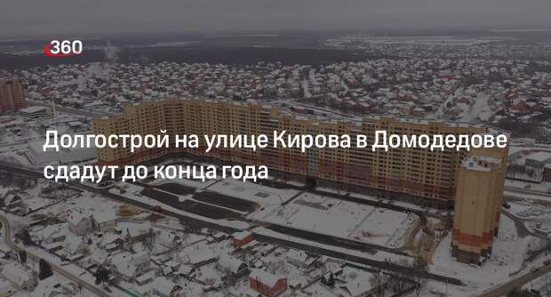 ГК «Страна Девелопмент» завершила работы на долгострое на улице Кирова в Домодедово