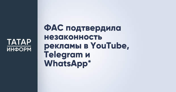 ФАС подтвердила незаконность рекламы в YouTube, Telegram и WhatsApp*