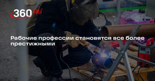 Рабочие профессии становятся все более престижными