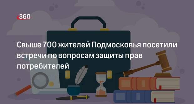 Свыше 700 жителей Подмосковья посетили встречи по вопросам защиты прав потребителей