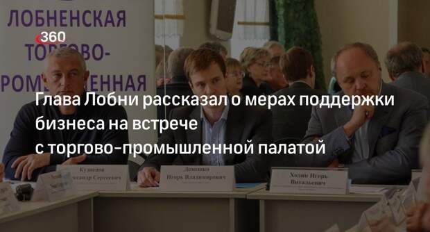 Глава Лобни рассказал о мерах поддержки бизнеса на встрече с торгово-промышленной палатой