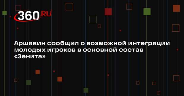 Аршавин сообщил о возможной интеграции молодых игроков в основной состав «Зенита»