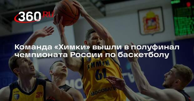 Команда «Химки» вышли в полуфинал чемпионата России по баскетболу