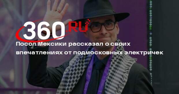 Посол Мексики Эдуардо Мехиас заявил, что часто ездил в подмосковных электричках