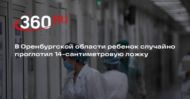 В Оренбургской области ребенок случайно проглотил 14-сантиметровую ложку