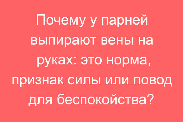 Почему у парней выпирают вены на руках: это норма, признак силы или повод для беспокойства?