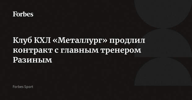 Клуб КХЛ «Металлург» продлил контракт с главным тренером Разиным
