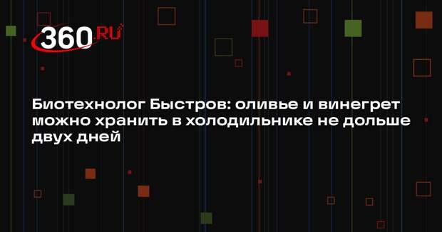 Биотехнолог Быстров: оливье и винегрет можно хранить в холодильнике не дольше двух дней