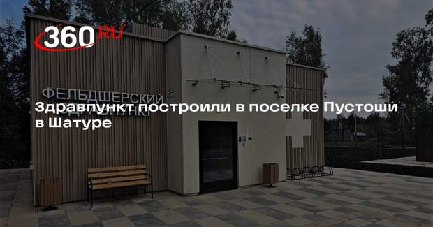 Здравпункт построили в поселке Пустоши в Шатуре