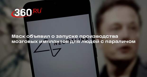 Маск объявил о запуске производства мозговых имплантов для людей с параличом