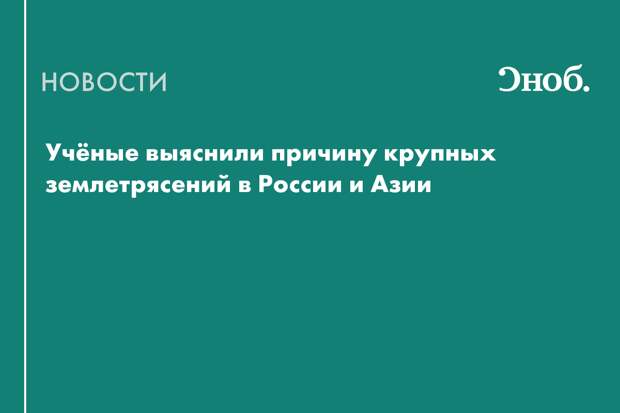 Учёные объяснили, почему в России и Азии происходят сильные землетрясения