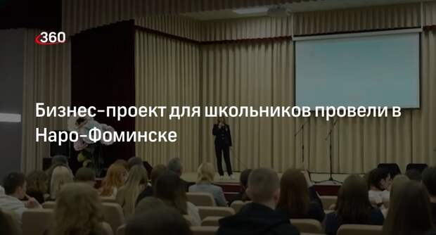 Бизнес-проект для школьников провели в Наро-Фоминске