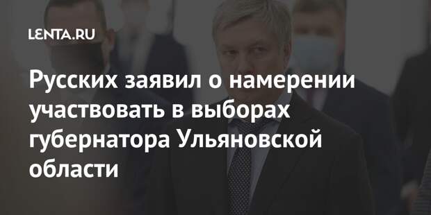 Русских заявил о намерении участвовать в выборах губернатора Ульяновской области