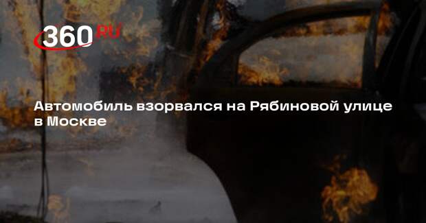 Автомобиль взорвался на Рябиновой улице в Москве