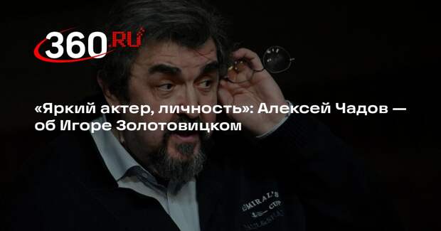 Алексей Чадов: Золотовицкий готовил сильных актеров и сам был очень ярким
