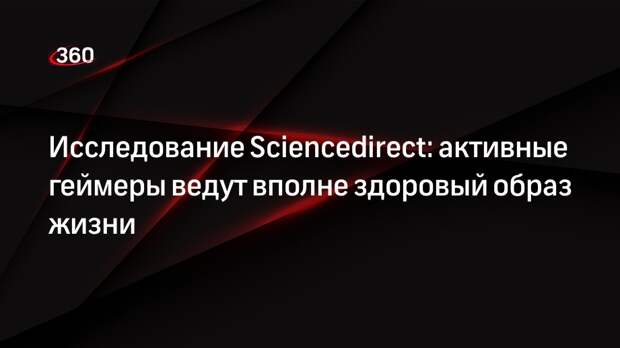 Исследование Sciencedirect: активные геймеры ведут вполне здоровый образ жизни
