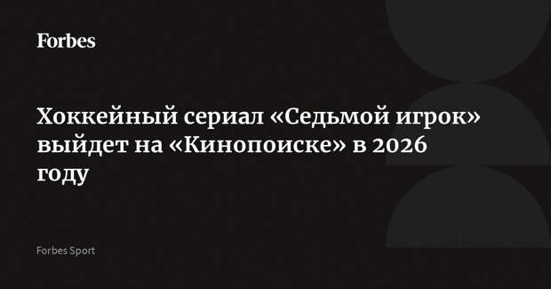 Хоккейный сериал «Седьмой игрок» выйдет на «Кинопоиске» в 2026 году