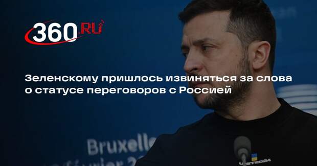 Зеленскому пришлось извиняться за слова о статусе переговоров с Россией