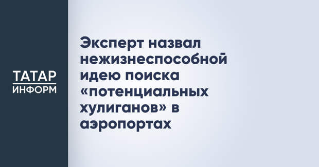 Эксперт назвал нежизнеспособной идею поиска «потенциальных хулиганов» в аэропортах