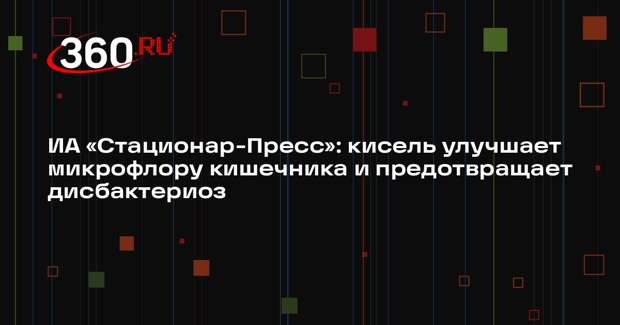 ИА «Стационар-Пресс»: кисель улучшает микрофлору кишечника и предотвращает дисбактериоз