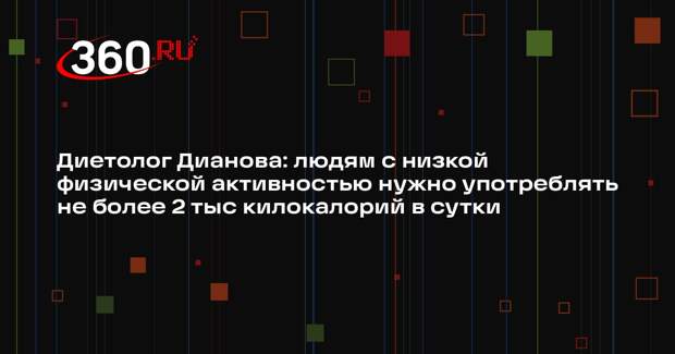 Диетолог Дианова: людям с низкой физической активностью нужно употреблять не более 2 тыс килокалорий в сутки