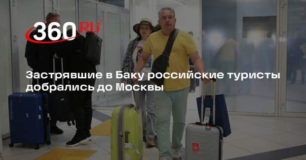Застрявшие в Баку российские туристы добрались до Москвы