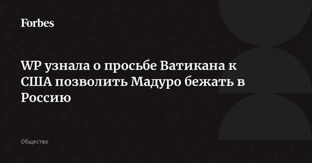 WP узнала о просьбе Ватикана к США позволить Мадуро бежать в Россию