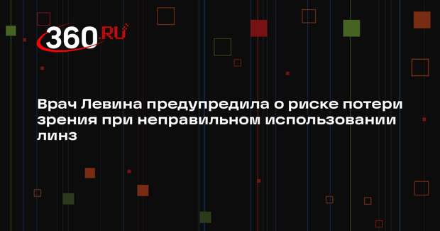 Врач Левина предупредила о риске потери зрения при неправильном использовании линз