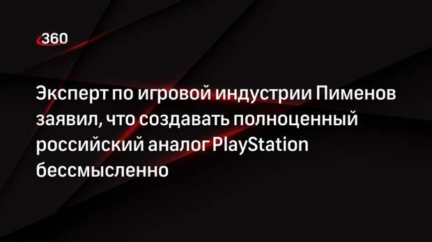 Эксперт по игровой индустрии Пименов заявил, что создавать полноценный российский аналог PlayStation бессмысленно