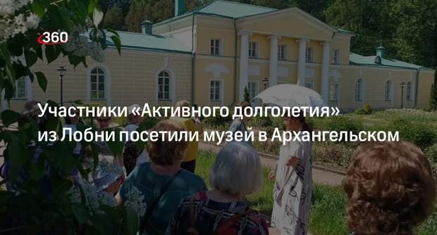 Участники «Активного долголетия» из Лобни посетили музей в Архангельском