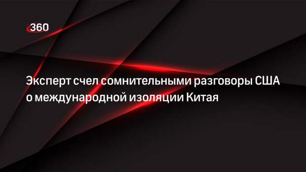 Эксперт счел сомнительными разговоры США о международной изоляции Китая