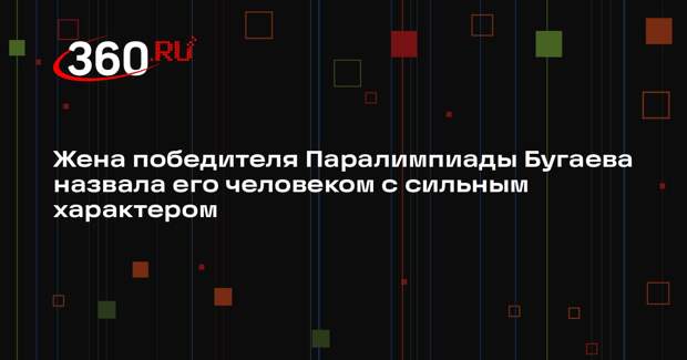 Жена победителя Паралимпиады Бугаева назвала его человеком с сильным характером