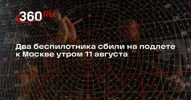 Два беспилотника сбили на подлете к Москве утром 11 августа