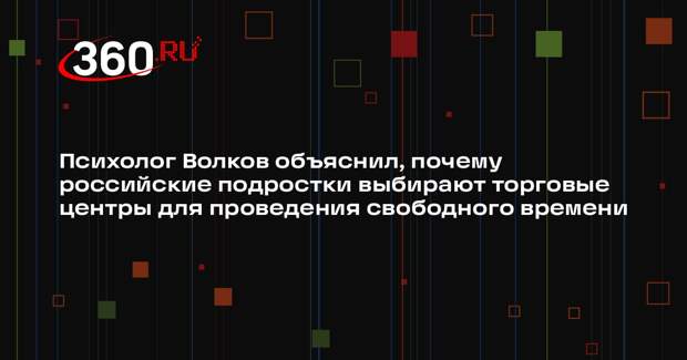 Психолог Волков объяснил, почему российские подростки выбирают торговые центры для проведения свободного времени
