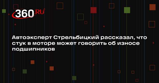 Автоэксперт Стрельбицкий рассказал, что стук в моторе может говорить об износе подшипников