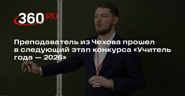 Преподаватель из Чехова прошел в следующий этап конкурса «Учитель года — 2026»