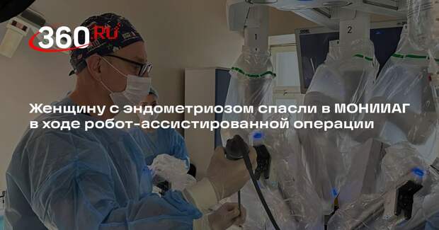 Женщину с эндометриозом спасли в МОНИИАГ в ходе робот-ассистированной операции