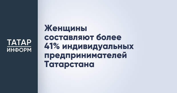 Женщины составляют более 41% индивидуальных предпринимателей Татарстана