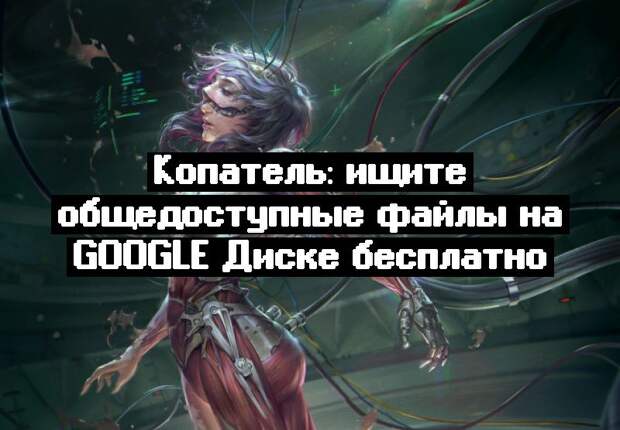 Копатель: ищите общедоступные файлы на Google Диске бесплатно